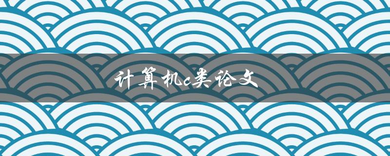 计算机c类论文(应该如何写作和提交)