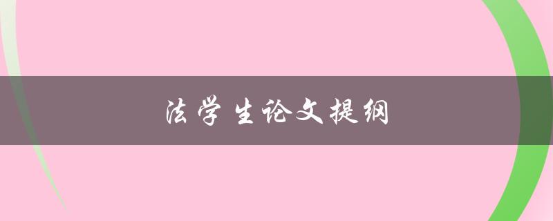法学生论文提纲(如何撰写高质量的提纲)