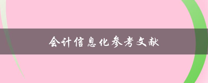 会计信息化参考文献(哪些文献值得参考？)