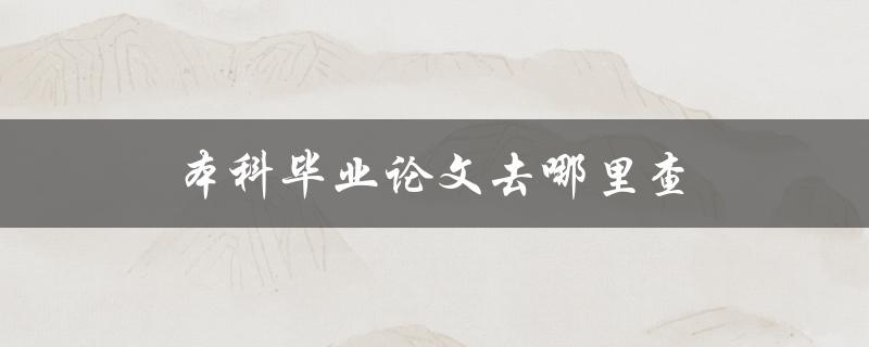 本科毕业论文去哪里查
