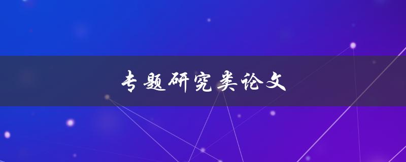专题研究类论文(如何写出高质量的论文)