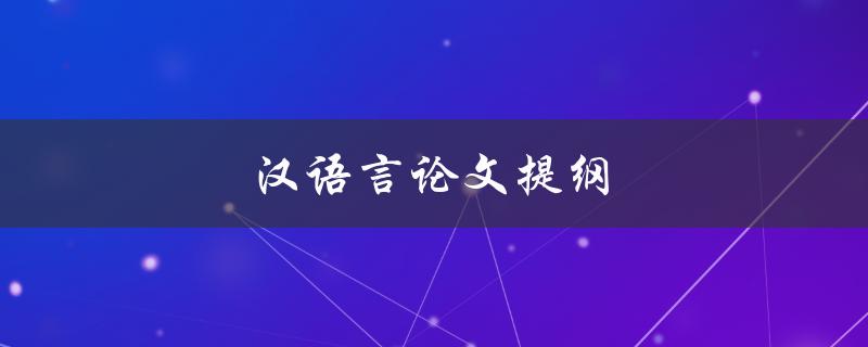 汉语言论文提纲(如何撰写高质量的汉语言论文提纲)