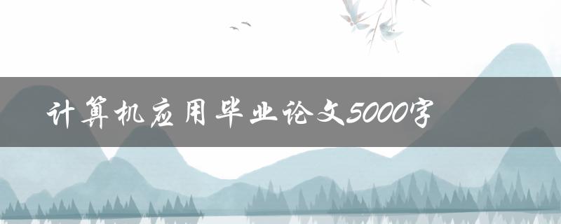 计算机应用毕业论文5000字