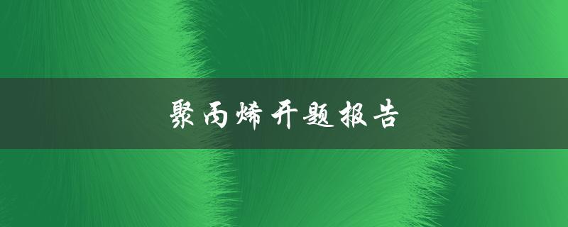 聚丙烯开题报告(该如何撰写和准备)
