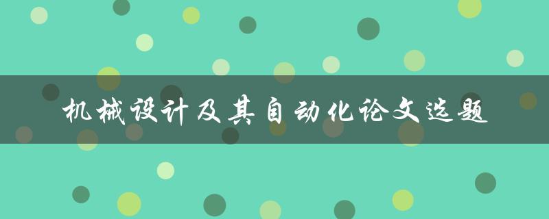 什么是机械设计及其自动化的论文选题