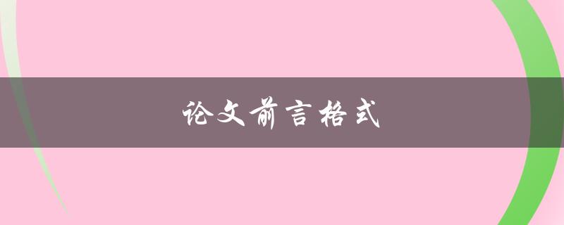 论文前言格式(如何正确撰写论文前言)
