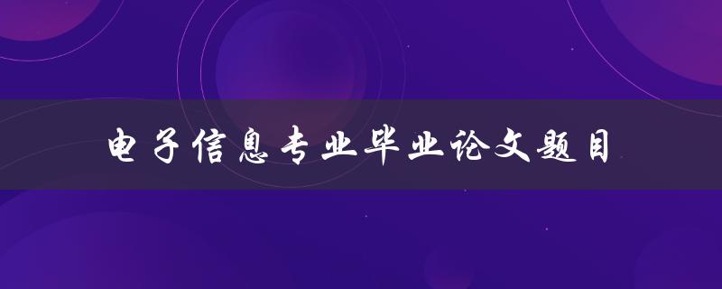 你有什么好的电子信息专业毕业论文题目推荐吗