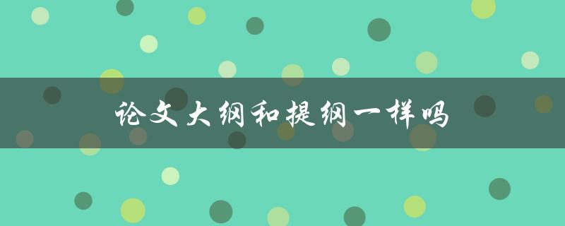 论文大纲和提纲一样吗