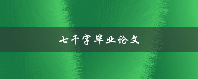七千字毕业论文(如何写出高质量的论文)