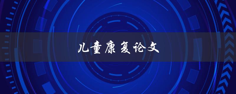 儿童康复论文(如何提高康复效果)