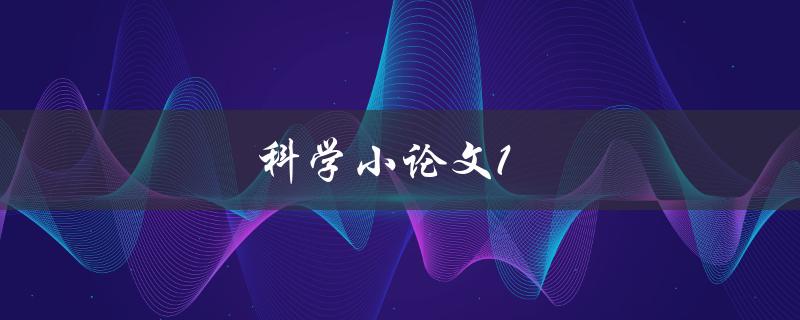 科学小论文1(如何撰写一篇优秀的科学论文)