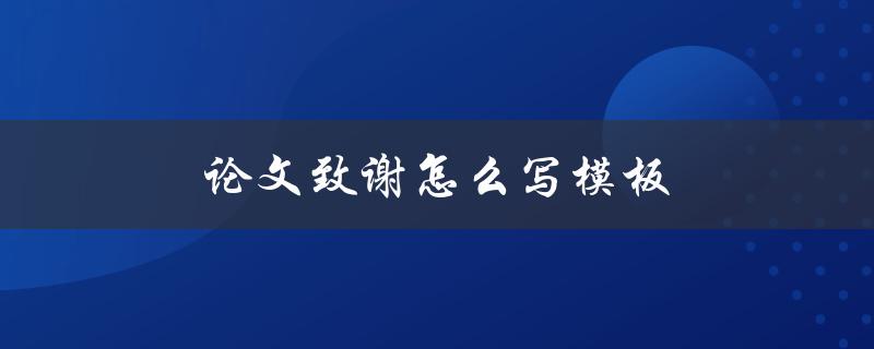 论文致谢怎么写模板(有哪些常用的表达方式)