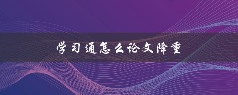 学习通怎么论文降重(简单易行的方法分享)
