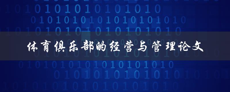 如何有效经营和管理体育俱乐部？——体育俱乐部的经营与管理论文