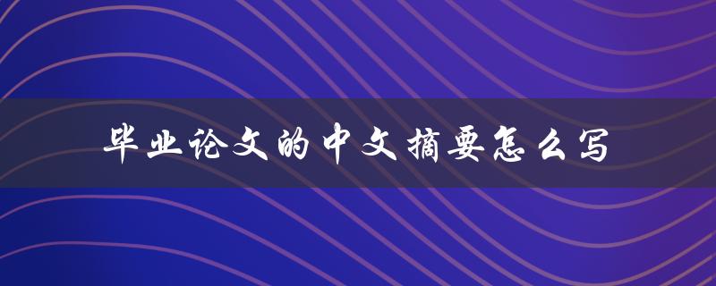 毕业论文的中文摘要怎么写
