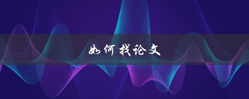 如何找论文(最有效的搜索方法)