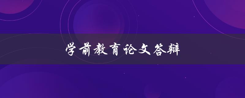学前教育论文答辩(应该如何准备和展示)
