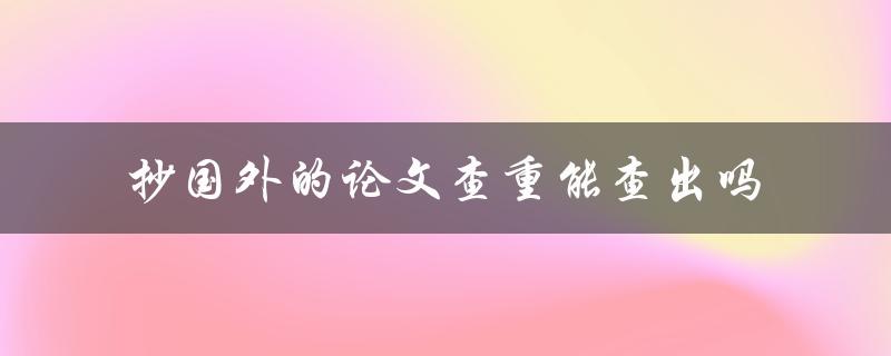 抄国外的论文查重能查出吗