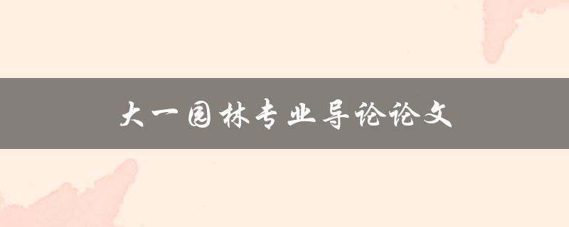 大一园林专业导论论文(如何写好一篇导论论文)