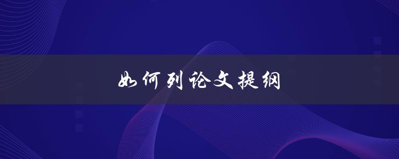 如何列论文提纲(步骤详解)