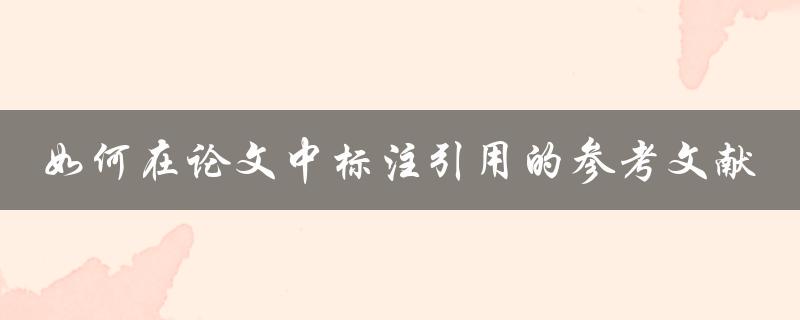 如何在论文中标注引用的参考文献