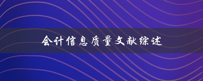 什么是会计信息质量？有哪些文献综述对其进行了探讨