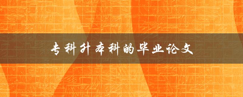 专科升本科的毕业论文(如何写出高质量的研究论文)