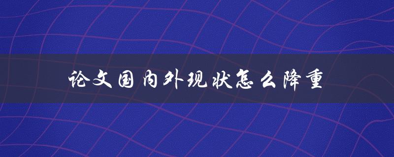 论文国内外现状怎么降重