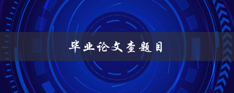 毕业论文查题目(如何选择一个适合自己的研究方向)
