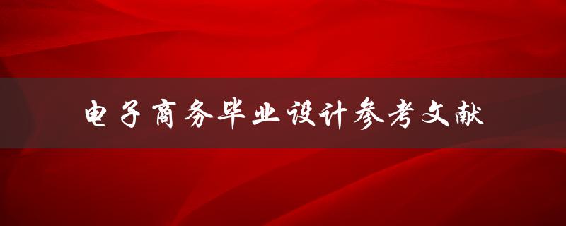 你能提供一些电子商务毕业设计参考文献吗