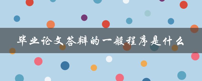 毕业论文答辩的一般程序是什么