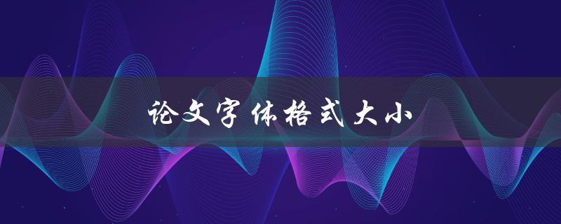 论文字体格式大小(如何选择最佳排版方案)