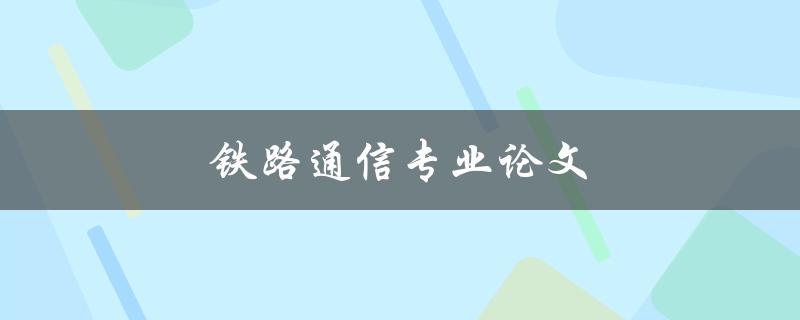 铁路通信专业论文(如何撰写高水平的研究论文)