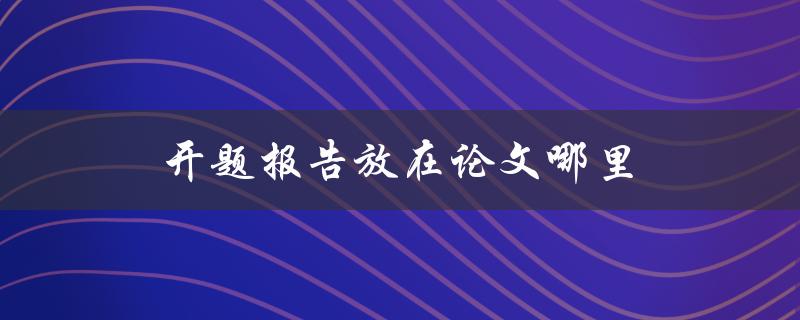 开题报告放在论文哪里
