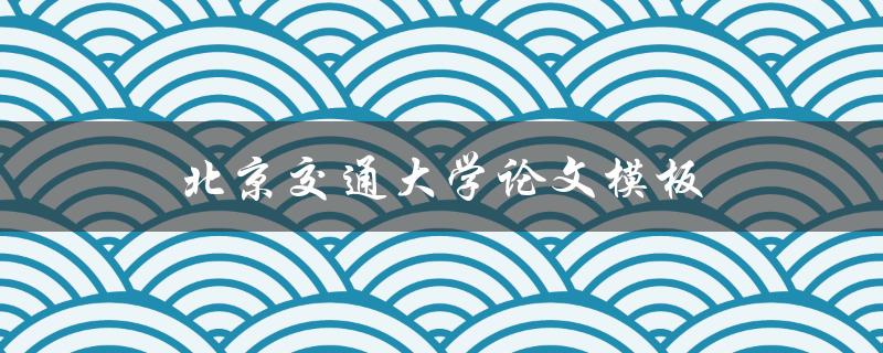 北京交通大学论文模板(哪里可以下载？)