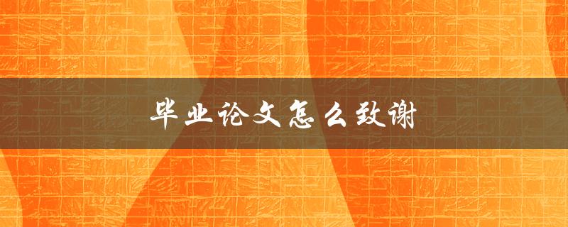 毕业论文怎么致谢(有哪些值得感谢的人和事)