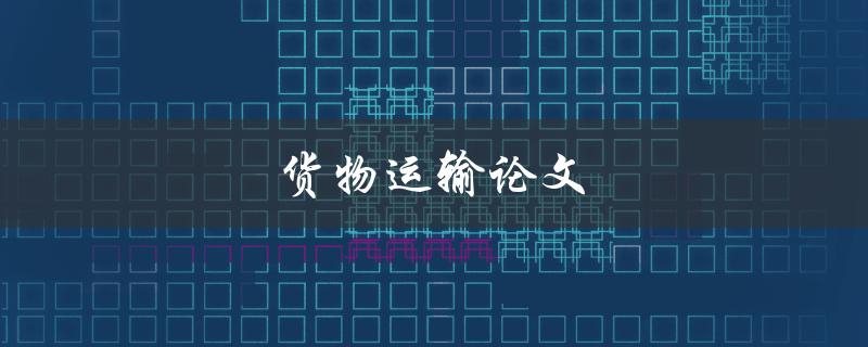 货物运输论文(如何撰写一篇成功的研究论文)