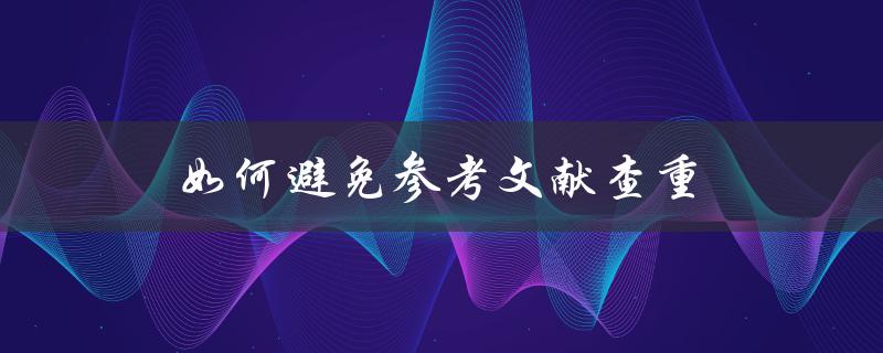 如何避免参考文献查重