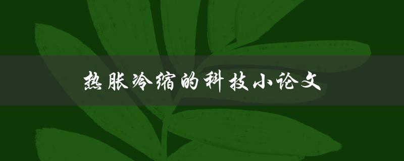 热胀冷缩的科技小论文(背后的原理是什么？)