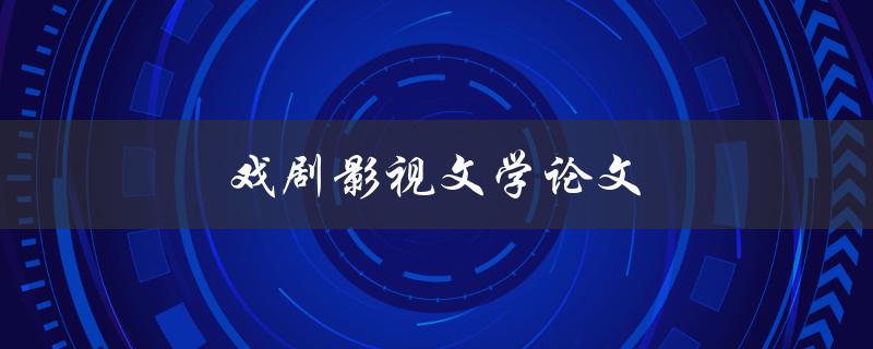 戏剧影视文学论文(如何写出一篇优秀的作品分析)