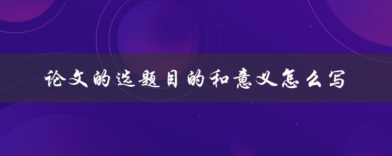 论文的选题目的和意义怎么写