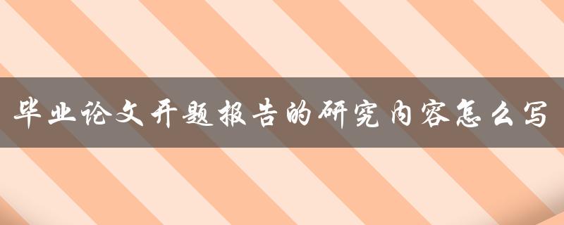 毕业论文开题报告的研究内容怎么写