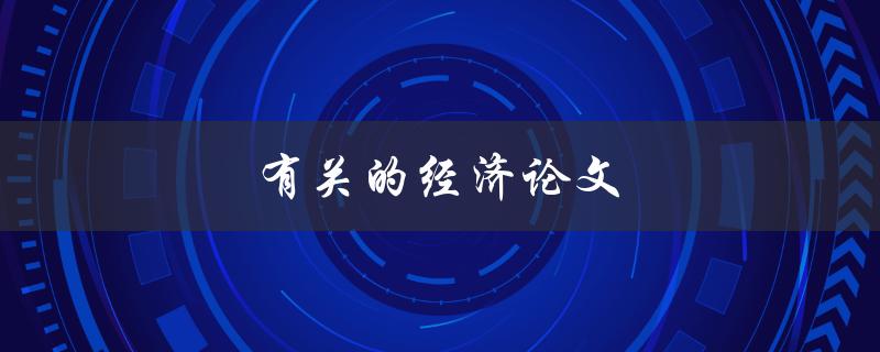 有关的经济论文(如何选择适合自己的研究方向)