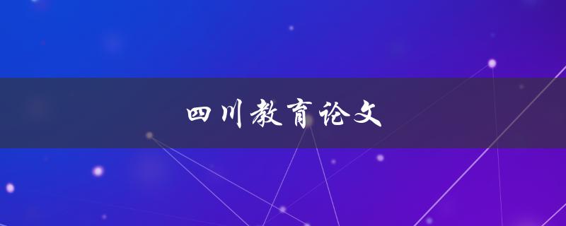 四川教育论文(如何写出高质量的论文)