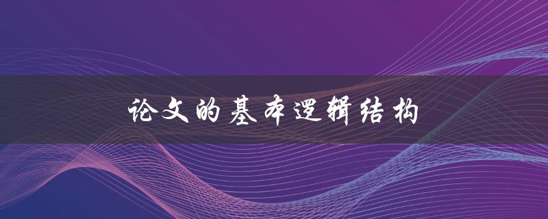论文的基本逻辑结构(应该包括哪些部分？)