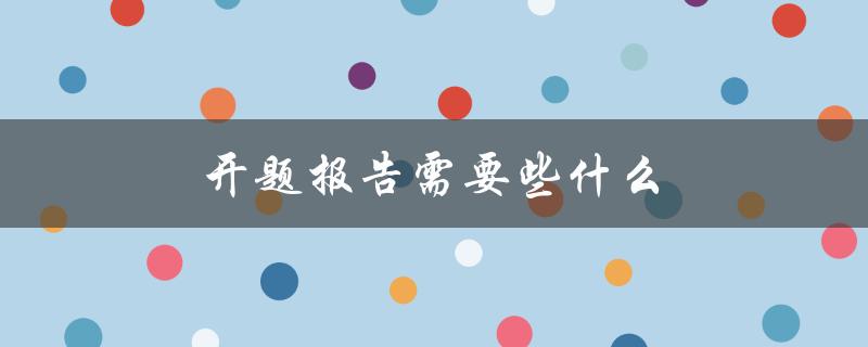 开题报告需要些什么(详细解析)