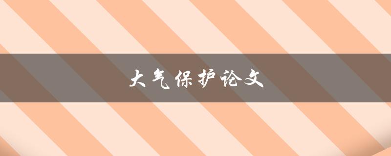 大气保护论文(如何撰写一篇高质量的研究论文)