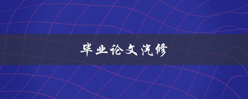 毕业论文汽修(如何撰写一篇出色的汽修专业毕业论文)