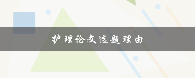 护理论文选题理由(如何选择一个合适的研究主题)