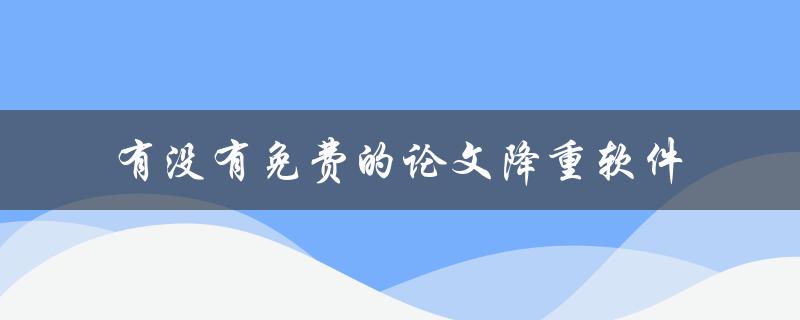 有没有免费的论文降重软件